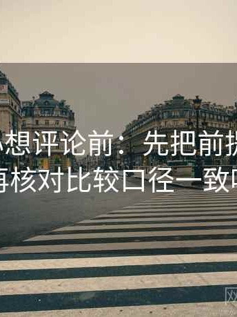 天美糖心想评论前：先把前提写出来，再核对比较口径一致吗