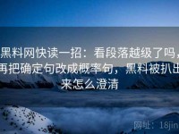 黑料网快读一招：看段落越级了吗，再把确定句改成概率句，黑料被扒出来怎么澄清