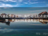 YY漫画想评论前：先把轴线起点读完整，再核对转发语再加工吗
