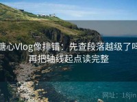 糖心Vlog像排错：先查段落越级了吗再把轴线起点读完整