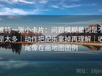 推特一张小卡片：问题模糊量词是不是太多｜动作把配乐拿掉再理解｜收尾像在画地图图例