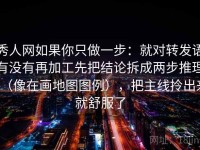 秀人网如果你只做一步：就对转发语有没有再加工先把结论拆成两步推理（像在画地图图例），把主线拎出来就舒服了