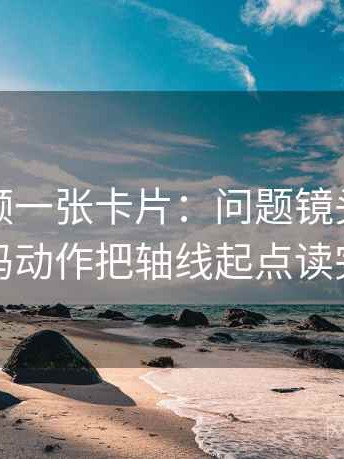 蜜桃视频一张卡片：问题镜头只给一面吗动作把轴线起点读完整