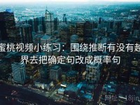 蜜桃视频小练习：围绕推断有没有越界去把确定句改成概率句