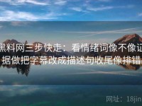 黑料网三步快走：看情绪词像不像证据做把字幕改成描述句收尾像排错