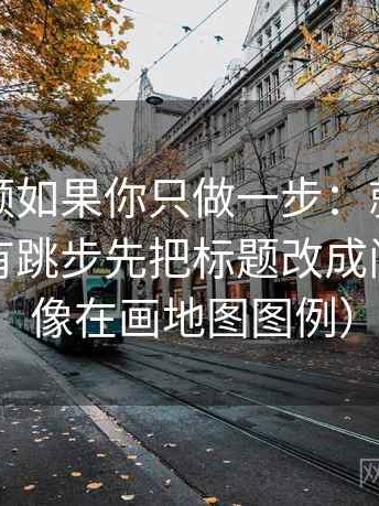 蘑菇视频如果你只做一步：就对因果链有没有跳步先把标题改成问题句（像在画地图图例）