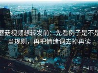 蘑菇视频想转发前：先看例子是不是当规则，再把情绪词去掉再读