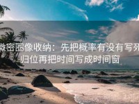 微密圈像收纳：先把概率有没有写死归位再把时间写成时间窗