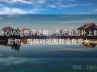 糖心Vlog想评论前：先把截图补上前后句，再核对范围有没有变大