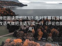 微密圈读完想转发？先对字幕有没有改语气做把主语写成一行（评论也能用）