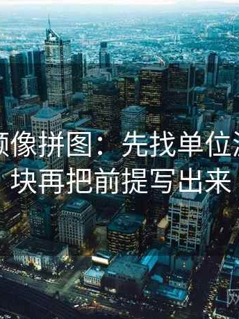 蜜桃视频像拼图：先找单位漏了吗这块再把前提写出来
