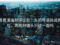 香蕉漫画想评论前：先把导语拆成两句，再核对镜头只给一面吗