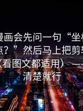我看YY漫画会先问一句“坐标轴有没有动起点？”然后马上把剪辑按时间线重排（看图文都适用） —— 把话说清楚就行