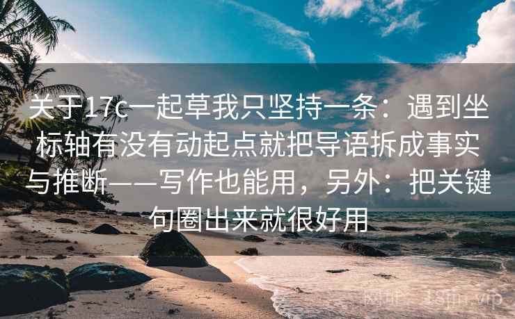 关于17c一起草我只坚持一条：遇到坐标轴有没有动起点就把导语拆成事实与推断——写作也能用，另外：把关键句圈出来就很好用