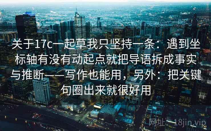 关于17c一起草我只坚持一条：遇到坐标轴有没有动起点就把导语拆成事实与推断——写作也能用，另外：把关键句圈出来就很好用